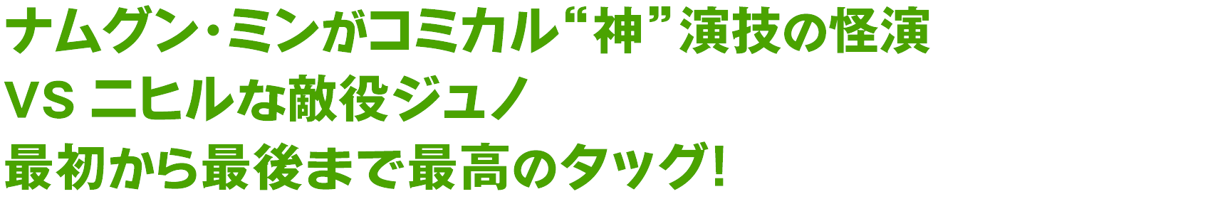 ナムグン･ミンがコミカル“神”演技の怪演VSニヒルな敵役ジュノ 最初から最後まで最高のタッグ！