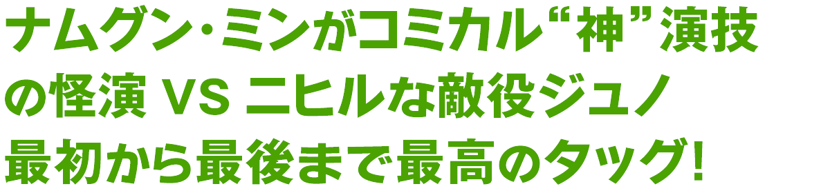 ナムグン･ミンがコミカル“神”演技の怪演VSニヒルな敵役ジュノ 最初から最後まで最高のタッグ！